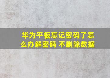 华为平板忘记密码了怎么办解密码 不删除数据